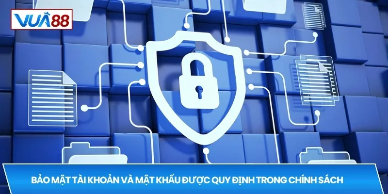 Bảo mật tài khoản và mật khẩu được quy định trong chính sách