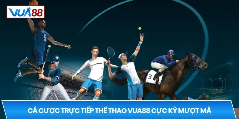 Cá cược trực tiếp thể thao VUA88 cực kỳ mượt mà