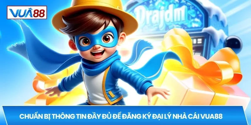 Chuẩn bị thông tin đầy đủ để đăng ký Đại lý nhà cái VUA88