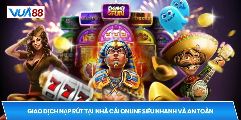 Giao dịch nạp rút tại  nhà cái online siêu nhanh và an toàn