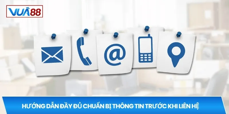 Hướng dẫn đầy đủ chuẩn bị thông tin trước khi liên hệ