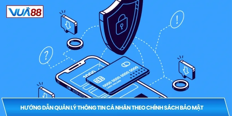Hướng dẫn quản lý thông tin cá nhân theo chính sách bảo mật