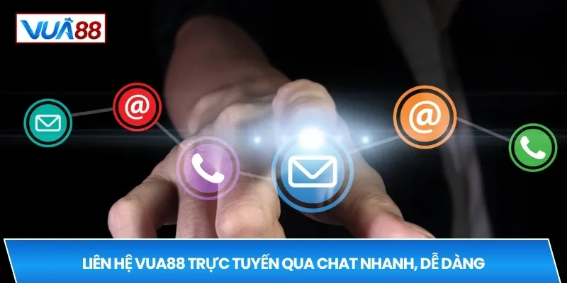Liên hệ VUA88 trực tuyến qua chat nhanh, dễ dàng